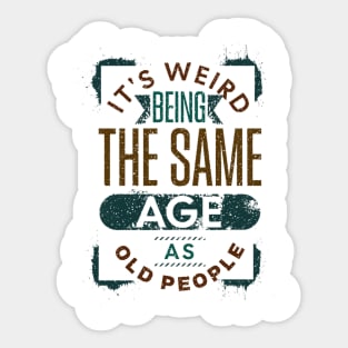 It's Weird Being The Same Age As Old People Retro Funny Sticker